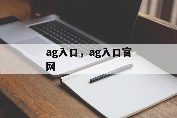 ag入口，ag入口官网