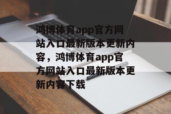 鸿博体育app官方网站入口最新版本更新内容，鸿博体育app官方网站入口最新版本更新内容下载