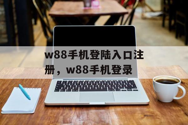 w88手机登陆入口注册，w88手机登录